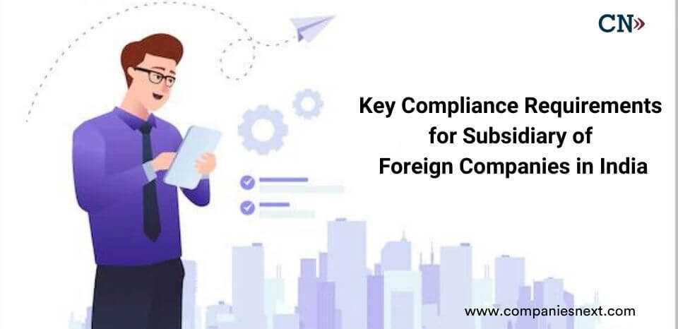 Key Compliance Requirements for Subsidiary of Foreign Companies in India